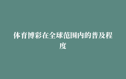 体育博彩在全球范围内的普及程度