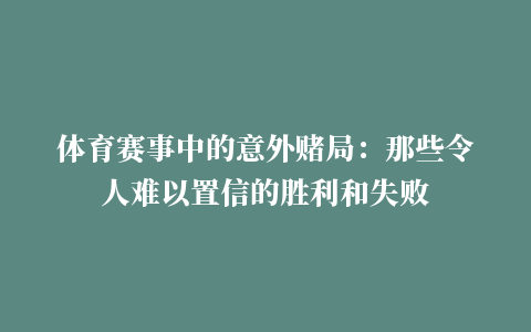 体育赛事中的意外赌局：那些令人难以置信的胜利和失败