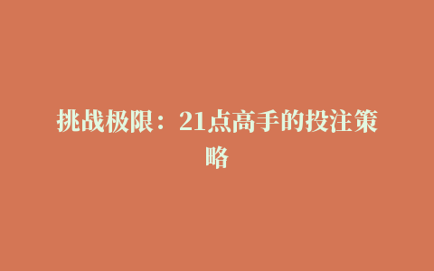 挑战极限：21点高手的投注策略