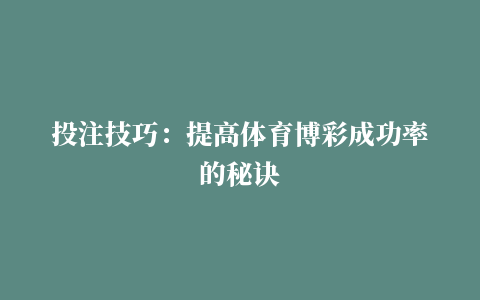 投注技巧：提高体育博彩成功率的秘诀