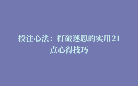 投注心法：打破迷思的实用21点心得技巧