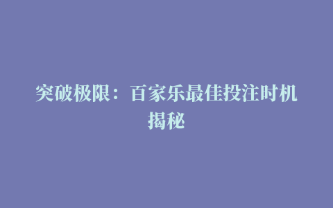 突破极限：百家乐最佳投注时机揭秘