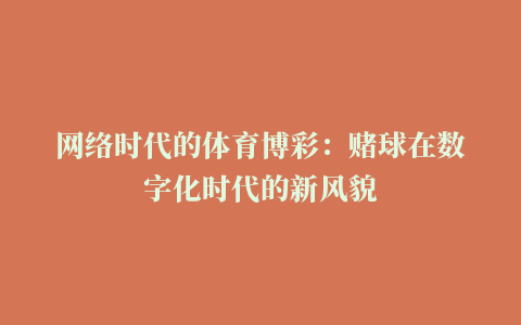 网络时代的体育博彩：赌球在数字化时代的新风貌