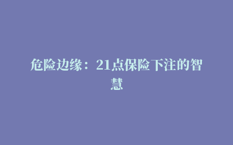 危险边缘：21点保险下注的智慧