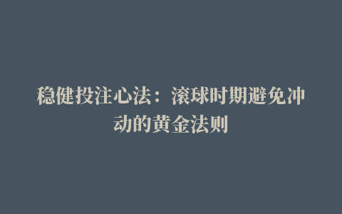 稳健投注心法：滚球时期避免冲动的黄金法则