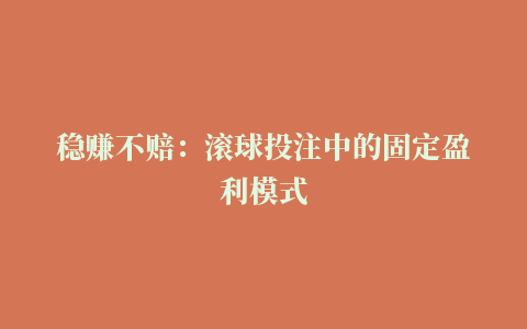 稳赚不赔：滚球投注中的固定盈利模式