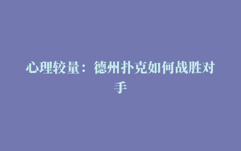 心理较量：德州扑克如何战胜对手