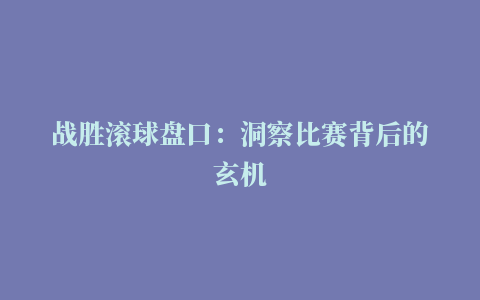 战胜滚球盘口：洞察比赛背后的玄机