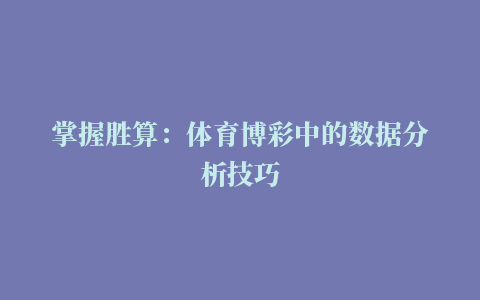 掌握胜算：体育博彩中的数据分析技巧