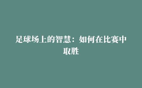 足球场上的智慧：如何在比赛中取胜