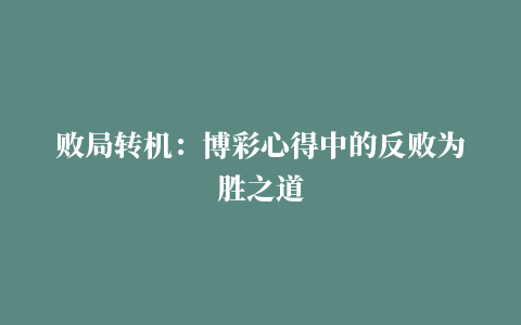 败局转机：博彩心得中的反败为胜之道