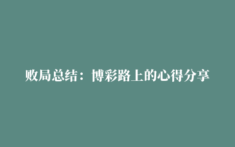 败局总结：博彩路上的心得分享