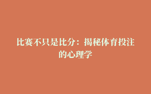 比赛不只是比分：揭秘体育投注的心理学