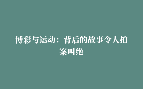 博彩与运动：背后的故事令人拍案叫绝