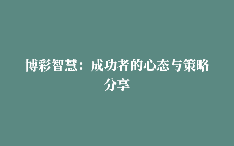 博彩智慧：成功者的心态与策略分享