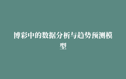 博彩中的数据分析与趋势预测模型