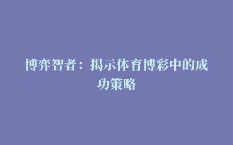 博弈智者：揭示体育博彩中的成功策略