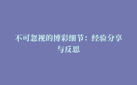 不可忽视的博彩细节：经验分享与反思