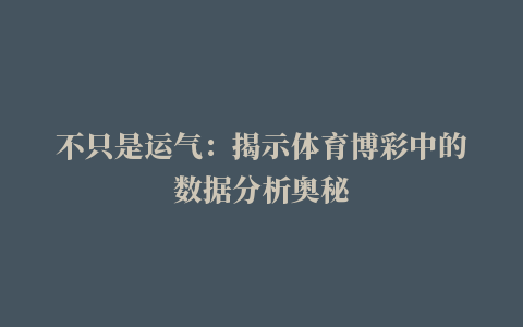 不只是运气：揭示体育博彩中的数据分析奥秘