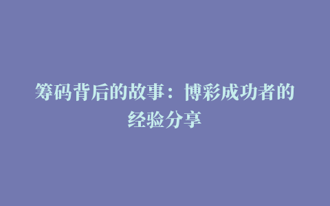 筹码背后的故事：博彩成功者的经验分享