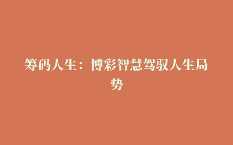 筹码人生：博彩智慧驾驭人生局势