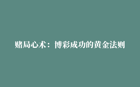 赌局心术：博彩成功的黄金法则