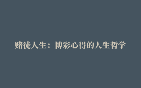 赌徒人生：博彩心得的人生哲学