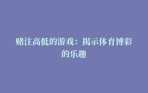 赌注高低的游戏：揭示体育博彩的乐趣