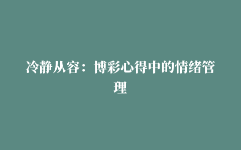 冷静从容：博彩心得中的情绪管理