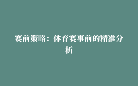 赛前策略：体育赛事前的精准分析