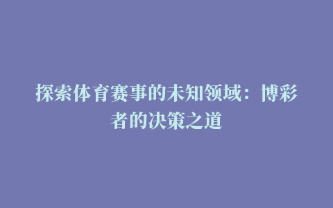 探索体育赛事的未知领域：博彩者的决策之道