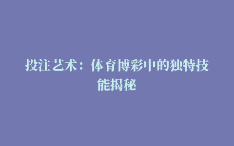 投注艺术：体育博彩中的独特技能揭秘