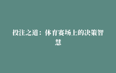 投注之道：体育赛场上的决策智慧