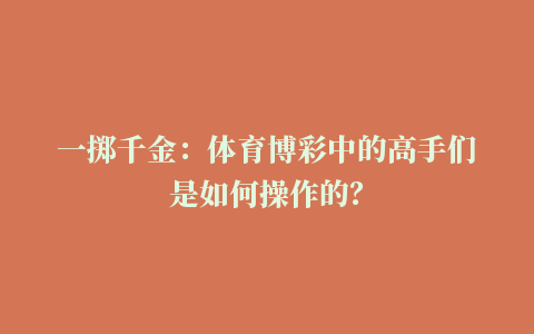 一掷千金：体育博彩中的高手们是如何操作的？