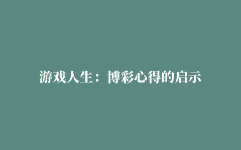 游戏人生：博彩心得的启示