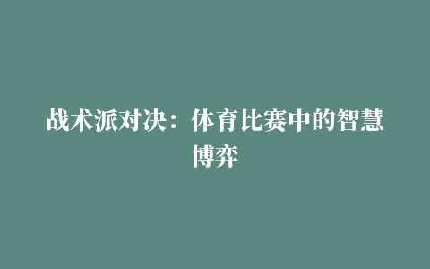 战术派对决：体育比赛中的智慧博弈